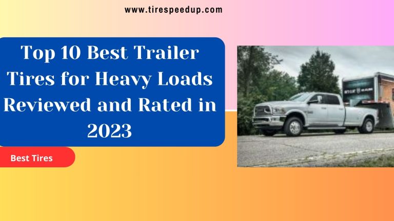 Top 10 Best Trailer Tires for Heavy Loads Reviewed and Rated in 2023